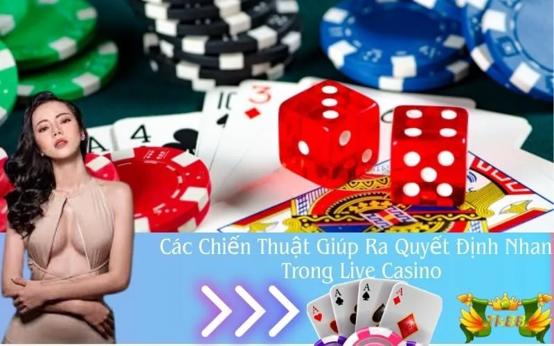 Các Chiến Thuật Giúp Ra Quyết Định Nhanh Trong Live Casino